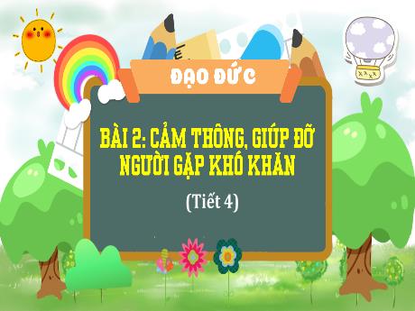 Bài giảng Đạo đức Lớp 4 (Kết nối tri thức) - Bài 2: Cảm thông, giúp đỡ người gặp khó khăn (Tiết 4)