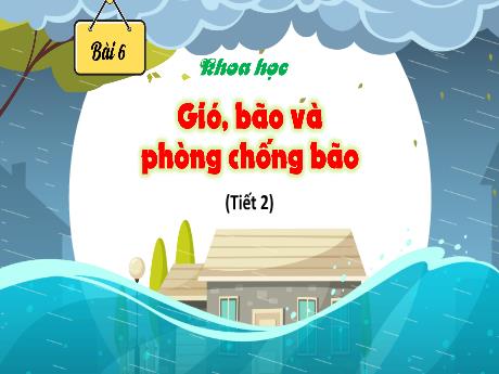Bài giảng Khoa học Lớp 4 (Kết nối tri thức) - Chủ đề 1: Chất - Bài 6: Gió, bão và phòng chống bão (Tiết 2)