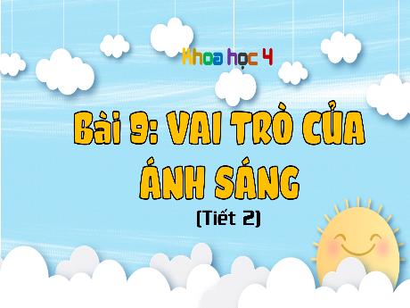 Bài giảng Khoa học Lớp 4 (Kết nối tri thức) - Chủ đề 2: Năng lượng - Bài 9: Vai trò của ánh sáng (Tiết 2)