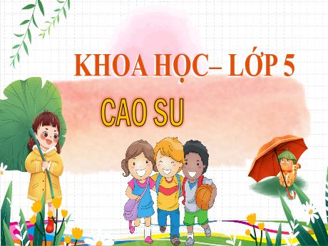Bài giảng Khoa học Lớp 5 - Bài 30: Cao su