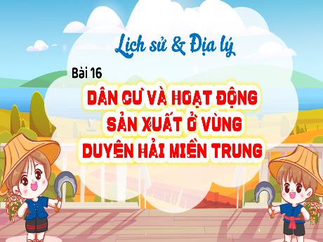 Bài giảng Lịch sử & Địa lí Lớp 4 (Kết nối tri thức) - Chủ đề 4: Duyên hải miền Trung - Bài 16: Dân cư và hoạt động sản xuất ở vùng Duyên hải miền Trung