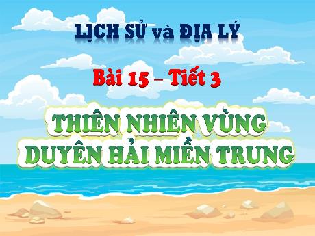 Bài giảng Lịch sử & Địa lí Lớp 4 (Kết nối tri thức) - Chủ đề 4: Duyên hải miền Trung - Bài 15: Thiên nhiên vùng Duyên hải miền Trung (Tiết 3)