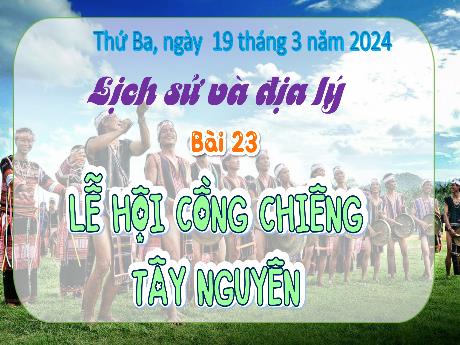 Bài giảng Lịch sử & Địa lí Lớp 4 (Kết nối tri thức) - Chủ đề 5: Tây Nguyên - Bài 23: Lễ hội cồng chiêng Tây Nguyên