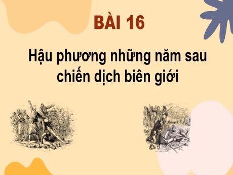 Bài giảng Lịch sử & Địa lí Lớp 5 - Bài 16: Hậu phương những năm sau chiến dịch biên giới