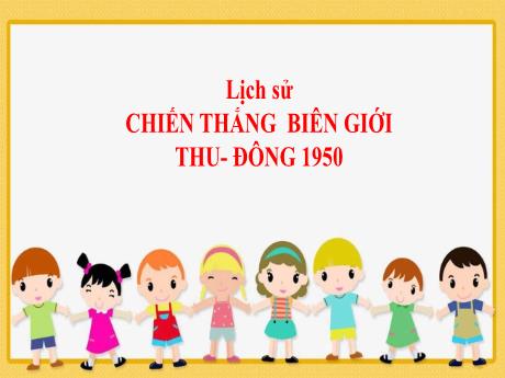 Bài giảng Lịch sử Lớp 5 - Bài 15: Chiến thắng biên giới Thu-Đông 1950