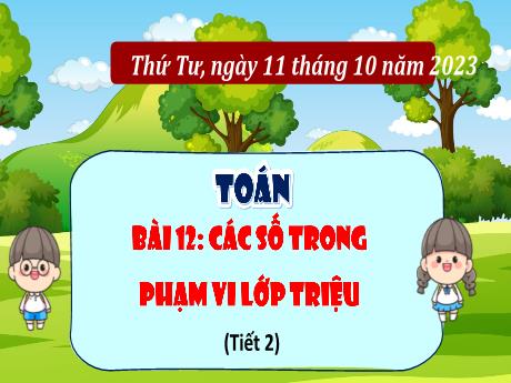 Bài giảng môn Toán Lớp 4 (Kết nối tri thức) - Chủ đề 3: Số có nhiều chữ số - Bài 12: Các số trong phạm vi lớp triệu (Tiết 2) - Năm học 2023-2024
