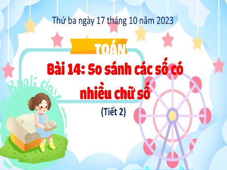 Bài giảng môn Toán Lớp 4 (Kết nối tri thức) - Chủ đề 3: Số có nhiều chữ số - Bài 14: So sánh các số nhiều chữ số (Tiết 2) - Năm học 2023-2024