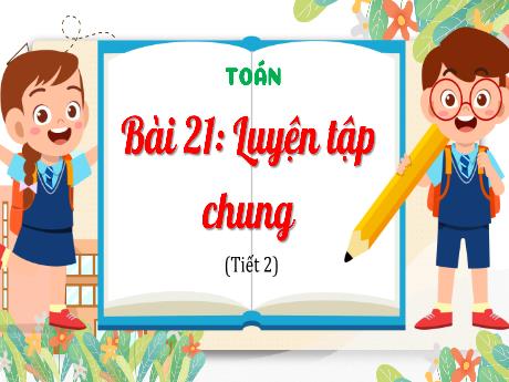 Bài giảng môn Toán Lớp 4 (Kết nối tri thức) - Chủ đề 4: Một số đơn vị đo đại lượng - Bài 21: Luyện tập chung (Tiết 2)