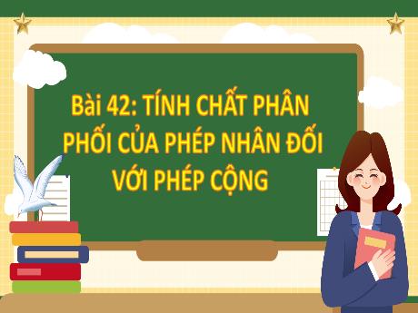 Bài giảng môn Toán Lớp 4 (Kết nối tri thức) - Chủ đề 8: Phép nhân và phép chia - Bài 42: Tính chất phân phối của phép nhân đối với phép cộng