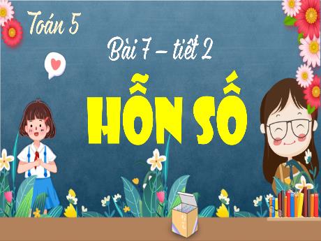 Bài giảng môn Toán Lớp 5 (Kết nối tri thức) - Chủ đề 1: Ôn tập và bổ sung - Bài 7: Hỗn số (Tiết 2)