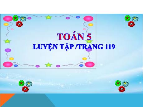 Bài giảng môn Toán Lớp 5 - Luyện tập chung Trang 119