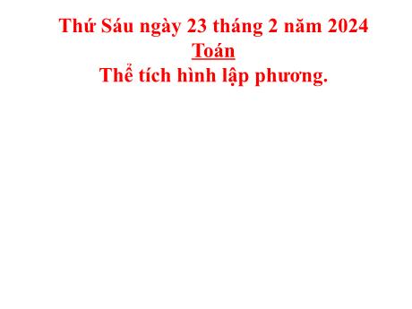 Bài giảng môn Toán Lớp 5 - Thể tích hình lập phương - Năm học 2023-2024