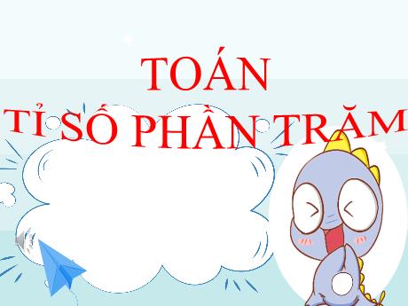 Bài giảng môn Toán Lớp 5 - Tỉ số phần trăm