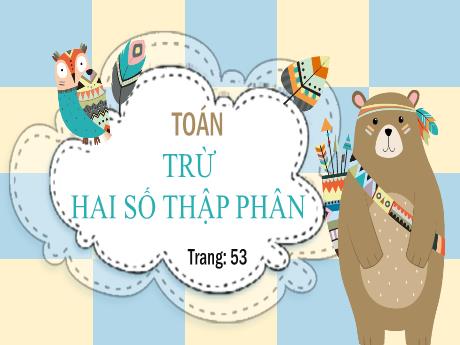 Bài giảng môn Toán Lớp 5 - Trừ hai số thập phân