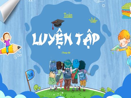 Bài giảng môn Toán Lớp 5 - Tuần 12: Luyện tập Trang 60