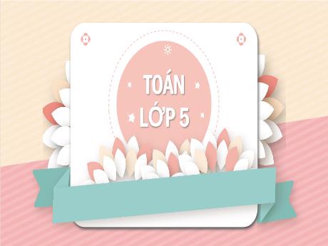 Bài giảng môn Toán Lớp 5 - Tuần 12: Luyện tập Trang 61