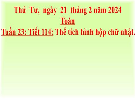 Bài giảng môn Toán Lớp 5 - Tuần 23. Tiết 114: Thể tích hình hộp chữ nhật - Năm học 2023-2024