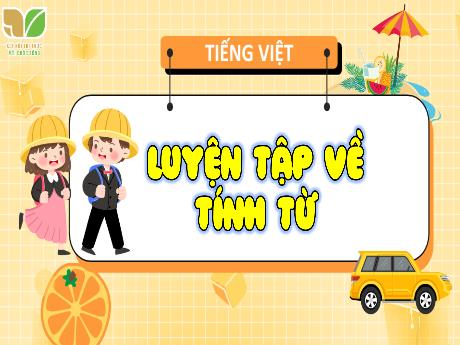 Bài giảng Tiếng Việt Lớp 4 (Kết nối tri thức) - Chủ đề: Chắp cánh ước mơ - Bài 25: Luyện từ và câu Luyện tập về Tính từ