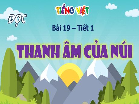 Bài giảng Tiếng Việt Lớp 4 (Kết nối tri thức) - Chủ đề: Niềm vui sáng tạo - Bài 19: Đọc Thanh âm của núi (Tiết 1)