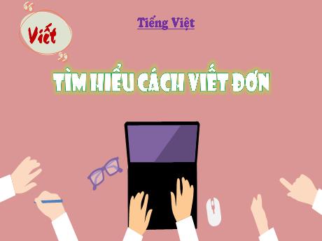 Bài giảng Tiếng Việt Lớp 4 (Kết nối tri thức) - Chủ đề: Niềm vui sáng tạo - Bài 23: Tìm hiểu cách viết đơn