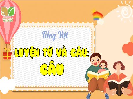 Bài giảng Tiếng Việt Lớp 4 (Kết nối tri thức) - Chủ đề: Sống để yêu thương - Bài 1: Luyện từ và câu Câu