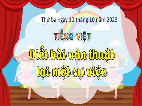 Bài giảng Tiếng Việt Lớp 4 (Kết nối tri thức) - Chủ đề: Trải nghiệp và khám phá - Bài 11: Viết bài văn thuật lại một sự việc - Năm học 2023-2024