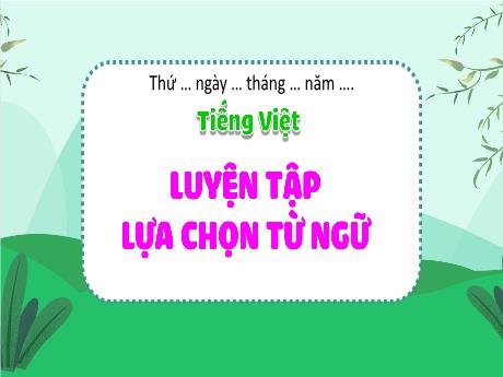 Bài giảng Tiếng Việt Lớp 4 (Kết nối tri thức) - Chủ đề: Vì một thế giới Hòa Bình - Bài 27: Luyện từ và câu Luyện tập lựa chọn từ ngữ