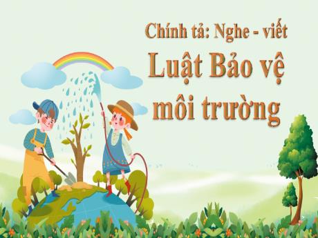 Bài giảng Tiếng Việt Lớp 5 (Chính tả) - Nghe viết Luật Bảo vệ môi trường