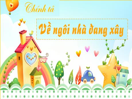 Bài giảng Tiếng Việt Lớp 5 (Chính tả) - Tuần 16: Về ngôi nhà đang xây