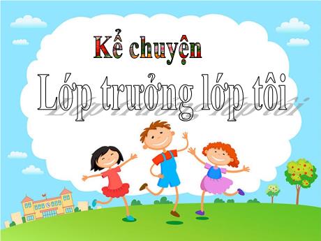 Bài giảng Tiếng Việt Lớp 5 (Kể chuyện) - Tuần 29: Lớp trưởng lớp tôi