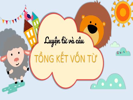 Bài giảng Tiếng Việt Lớp 5 (Luyện từ và câu) - Tổng kết vốn từ