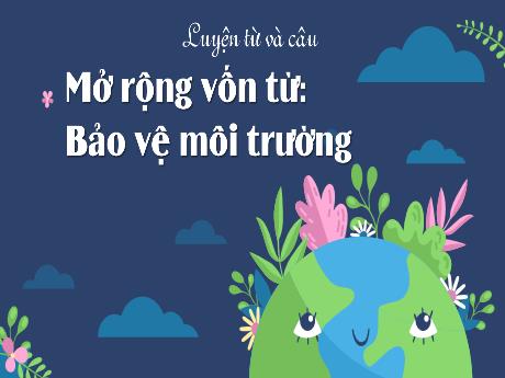 Bài giảng Tiếng Việt Lớp 5 (Luyện từ và câu) - Tuần 12: Mở rộng vốn từ Bảo vệ môi trường