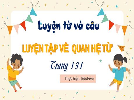 Bài giảng Tiếng Việt Lớp 5 (Luyện từ và câu) - Tuần 13: Luyện tập về quan hệ từ