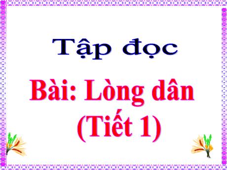 Bài giảng Tiếng Việt Lớp 5 - Tập đọc Lòng dân (Tiết 1)