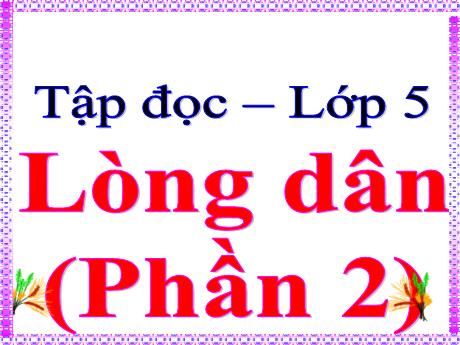 Bài giảng Tiếng Việt Lớp 5 - Tập đọc Lòng dân (Tiết 2)