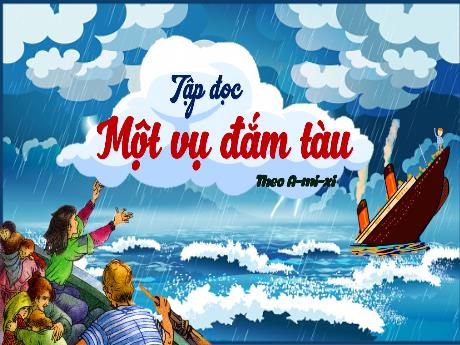 Bài giảng Tiếng Việt Lớp 5 - Tập đọc Một vụ đắm tàu