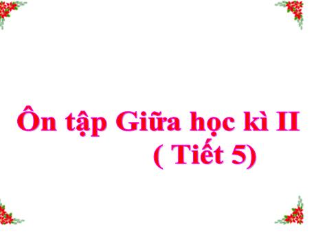 Bài giảng Tiếng Việt Lớp 5 - Tuần 28: Ôn tập giữa học kì II (Tiết 5)